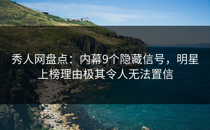 秀人网盘点:内幕9个隐藏信号,明星上榜理由极其令人无法置信 秀人网盘点:内幕9个隐藏信号,明星上榜理由极其令人无法置信