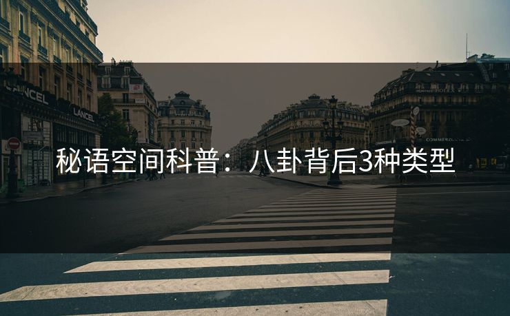 秘语空间科普:八卦背后3种类型 秘语空间科普:八卦背后3种类型